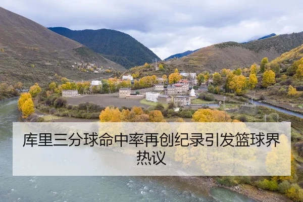 库里三分球命中率再创纪录引发篮球界热议